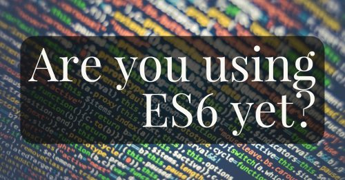 Are you using JavaScript ES6 yet?